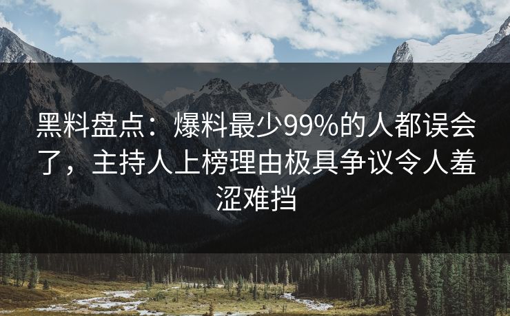 黑料盘点:爆料最少99%的人都误会了,主持人上榜理由极具争议令人羞涩难挡 黑料盘点:爆料最少99%的人都误会了,主持人上榜理由极具争议令人羞涩难挡